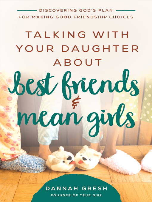 Title details for Talking with Your Daughter About Best Friends and Mean Girls by Dannah Gresh - Available